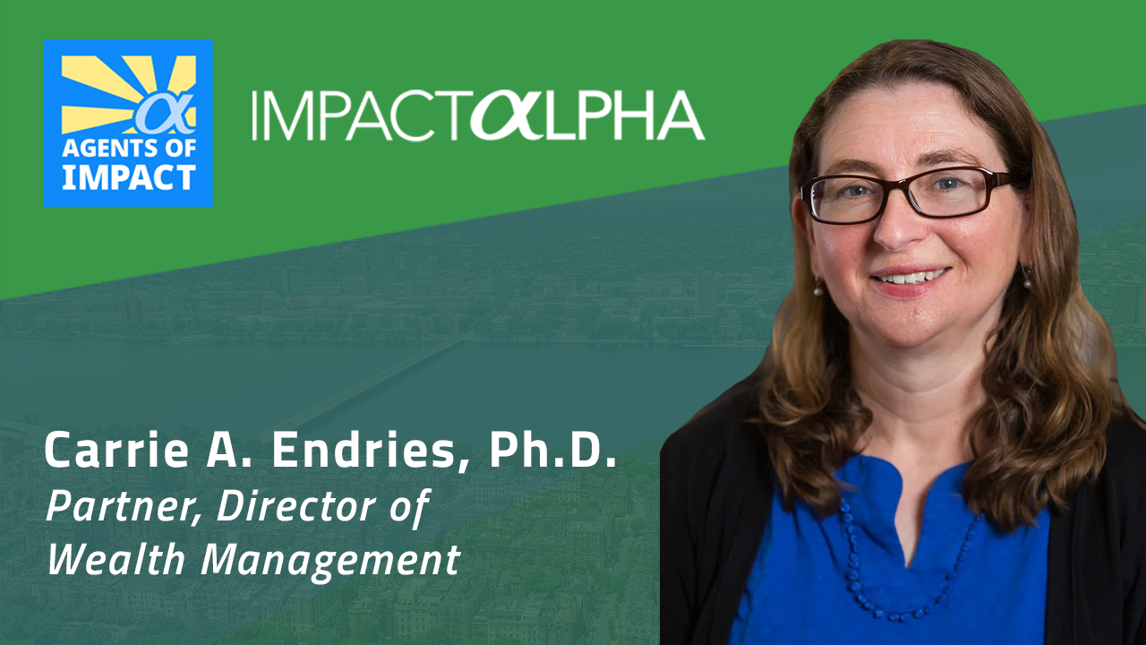 Carrie Endries Joins ImpactAlpha’s Agents of Impact to Discuss Private Impact Investing